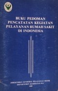Buku Pedoman Pencatatan Kegiatan Pelayanan Rumah Sakit di Indonesia